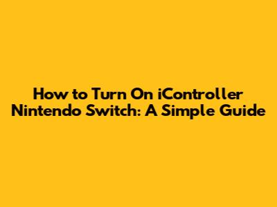 How to Turn On iController Nintendo Switch: A Simple Guide