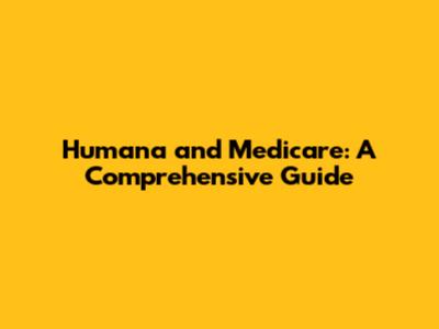 Humana and Medicare: A Comprehensive Guide