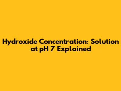Hydroxide Concentration: Solution at pH 7 Explained