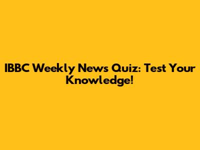 IBBC Weekly News Quiz: Test Your Knowledge!