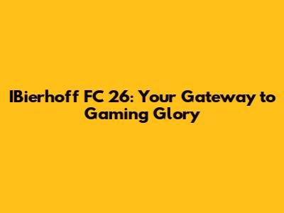 IBierhoff FC 26: Your Gateway to Gaming Glory