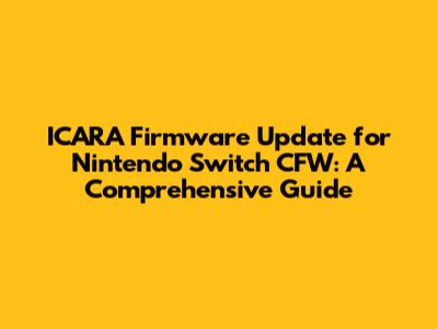 ICARA Firmware Update for Nintendo Switch CFW: A Comprehensive Guide