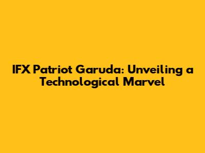 IFX Patriot Garuda: Unveiling a Technological Marvel