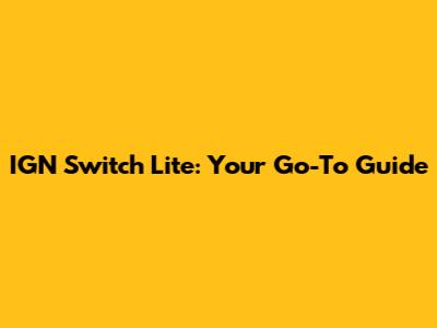 IGN Switch Lite: Your Go-To Guide