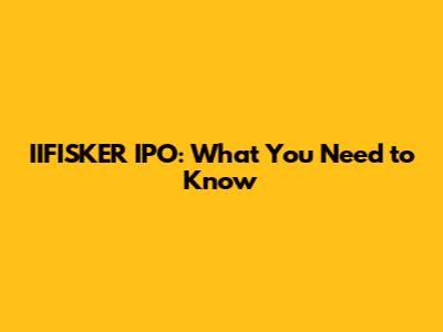 IIFISKER IPO: What You Need to Know