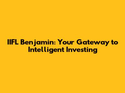 IIFL Benjamin: Your Gateway to Intelligent Investing