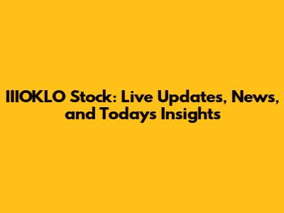 IIIOKLO Stock: Live Updates, News, and Today's Insights