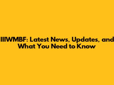 IIIWMBF: Latest News, Updates, and What You Need to Know