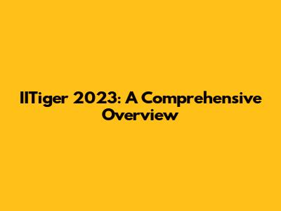 IITiger 2023: A Comprehensive Overview