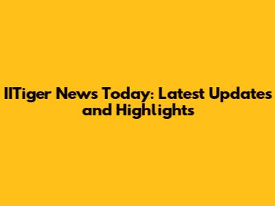 IITiger News Today: Latest Updates and Highlights
