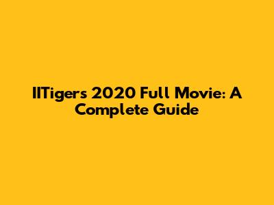 IITigers 2020 Full Movie: A Complete Guide