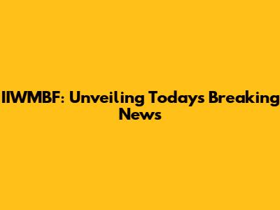 IIWMBF: Unveiling Today's Breaking News