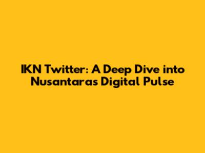 IKN Twitter: A Deep Dive into Nusantara's Digital Pulse