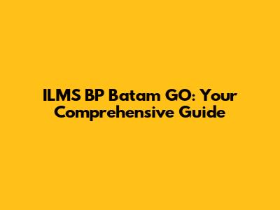ILMS BP Batam GO: Your Comprehensive Guide