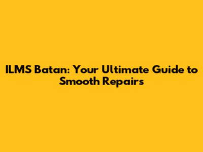 ILMS Batan: Your Ultimate Guide to Smooth Repairs