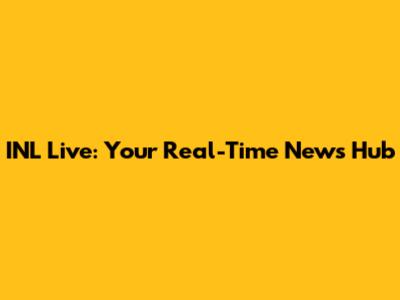 INL Live: Your Real-Time News Hub