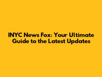 INYC News Fox: Your Ultimate Guide to the Latest Updates