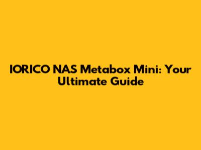 IORICO NAS Metabox Mini: Your Ultimate Guide