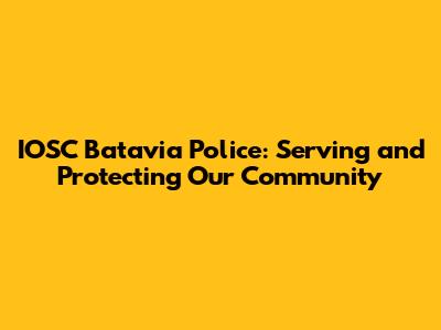 IOSC Batavia Police: Serving and Protecting Our Community