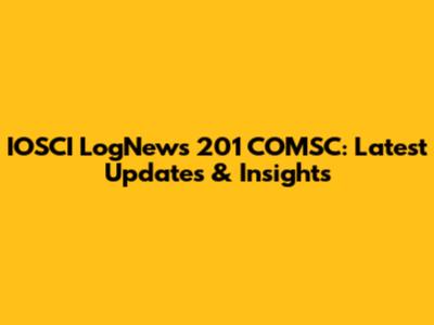 IOSCI LogNews 201 COMSC: Latest Updates & Insights