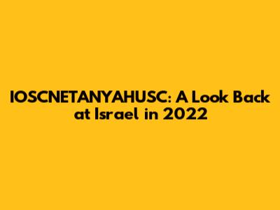 IOSCNETANYAHUSC: A Look Back at Israel in 2022