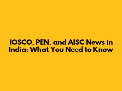 IOSCO, PEN, and AISC News in India: What You Need to Know