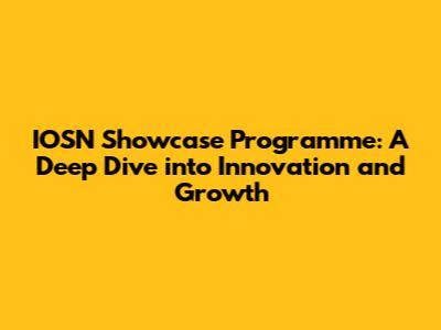 IOSN Showcase Programme: A Deep Dive into Innovation and Growth