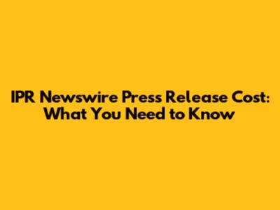 IPR Newswire Press Release Cost: What You Need to Know