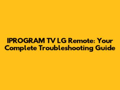 IPROGRAM TV LG Remote: Your Complete Troubleshooting Guide