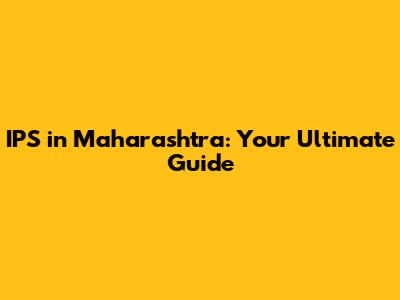 IPS in Maharashtra: Your Ultimate Guide