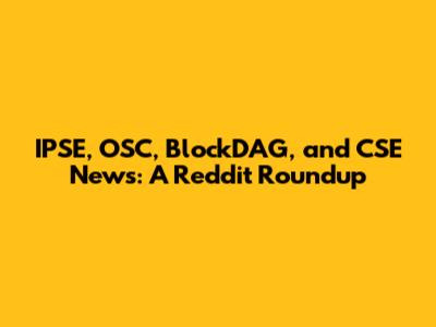 IPSE, OSC, BlockDAG, and CSE News: A Reddit Roundup