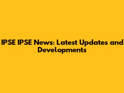 IPSE IPSE News: Latest Updates and Developments