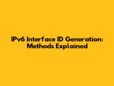 IPv6 Interface ID Generation: Methods Explained