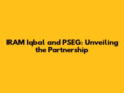 IRAM Iqbal and PSEG: Unveiling the Partnership