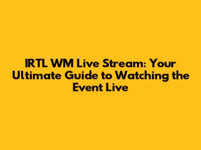 IRTL WM Live Stream: Your Ultimate Guide to Watching the Event Live