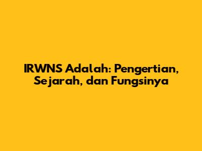 IRWNS Adalah: Pengertian, Sejarah, dan Fungsinya
