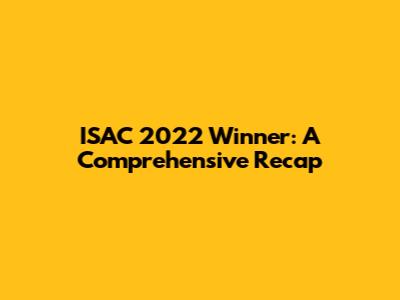 ISAC 2022 Winner: A Comprehensive Recap