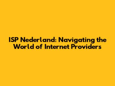 ISP Nederland: Navigating the World of Internet Providers