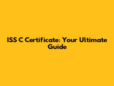 ISS C Certificate: Your Ultimate Guide