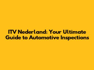 ITV Nederland: Your Ultimate Guide to Automotive Inspections