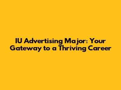 IU Advertising Major: Your Gateway to a Thriving Career