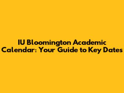 IU Bloomington Academic Calendar: Your Guide to Key Dates