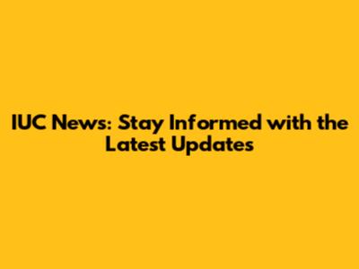 IUC News: Stay Informed with the Latest Updates