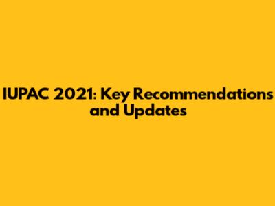 IUPAC 2021: Key Recommendations and Updates