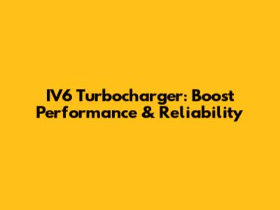 IV6 Turbocharger: Boost Performance & Reliability