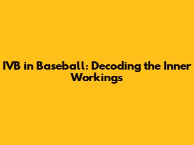 IVB in Baseball: Decoding the Inner Workings