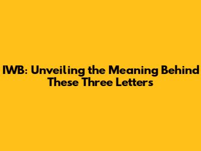 IWB: Unveiling the Meaning Behind These Three Letters