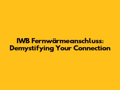 IWB Fernwärmeanschluss: Demystifying Your Connection
