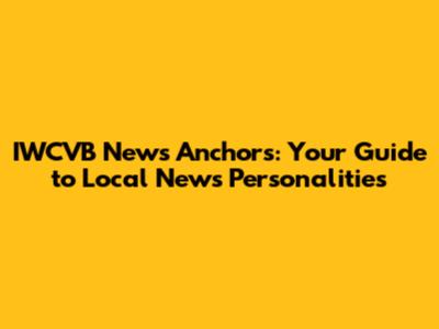 IWCVB News Anchors: Your Guide to Local News Personalities