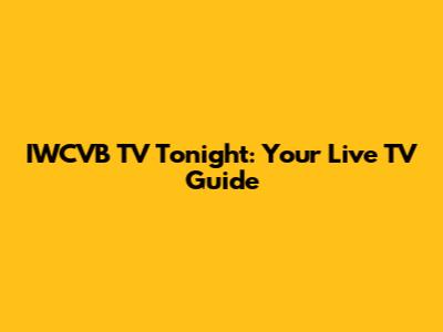 IWCVB TV Tonight: Your Live TV Guide